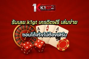 รับเลย k1gt เครดิตฟรี เล่นง่าย ถอนได้จริงไม่ต้องเทิร์น
